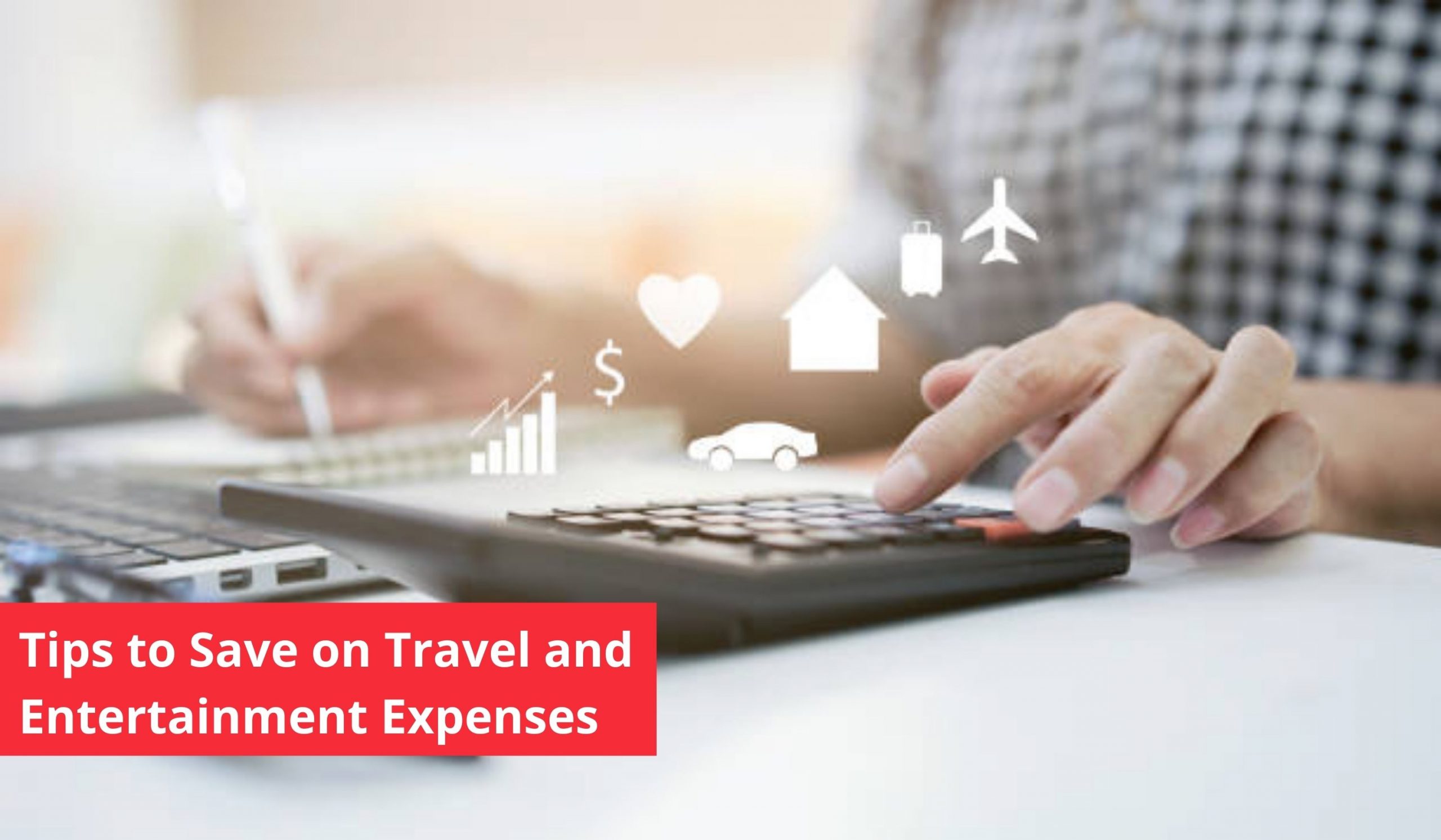 Tips to Save on Travel and Entertainment Expenses